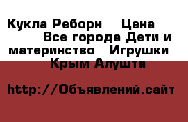 Кукла Реборн  › Цена ­ 13 300 - Все города Дети и материнство » Игрушки   . Крым,Алушта